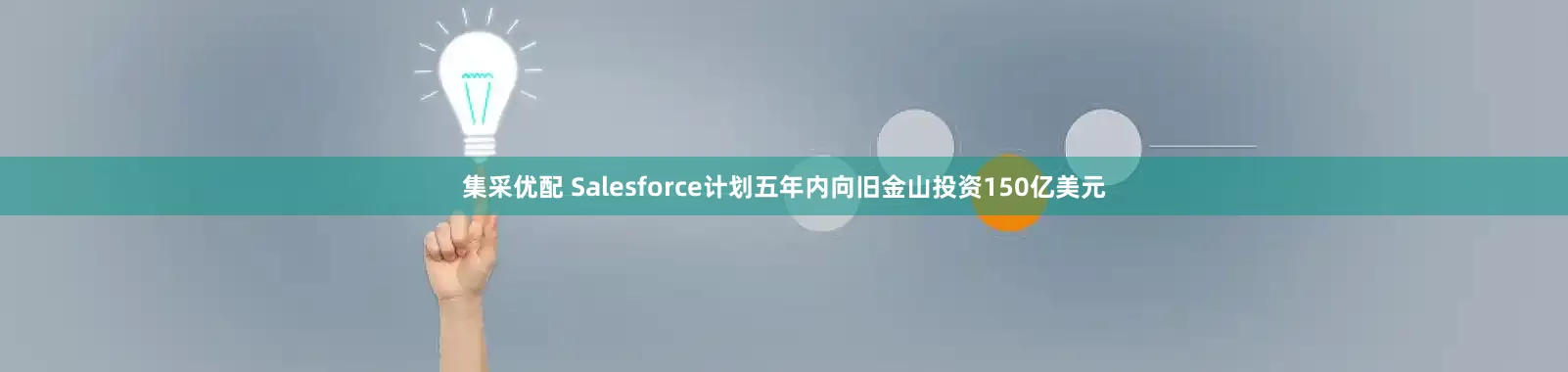 集采优配 Salesforce计划五年内向旧金山投资150亿美元